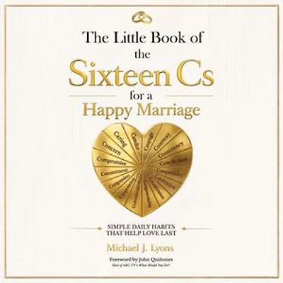 The Little Book of the Sixteen Cs for a Happy Marriage: Simple Daily Habits That Help Love Last