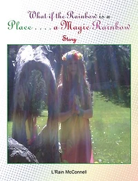 What if the Rainbow is a Place: A Magic Rainbow Story