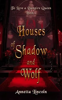 Houses of Shadow and Wolf: To Love A Vampire Queen, #1