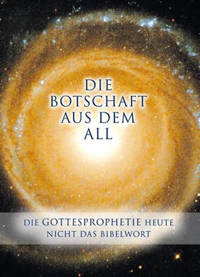 Die Botschaft aus dem All - Band 1: Gottesprophetie heute Nicht das Bibelwort