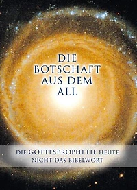 Die Botschaft aus dem All - Band 1: Gottesprophetie heute Nicht das Bibelwort