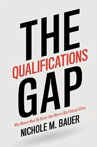 The Qualifications Gap: Why Women Must Be Better than Men to Win Political Office