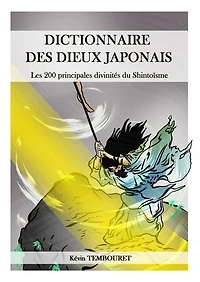Dictionnaire des dieux japonais: Les 200 principales divinités du Shintoisme