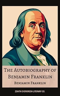 The Autobiography of Benjamin Franklin: A Journey of Genius and Legacy