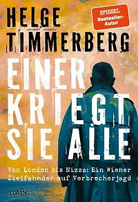 Einer kriegt sie alle: Von London bis Nizza: Ein Wiener Zielfahnder auf Verbrecherjagd