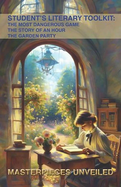 Student’s Literary Toolkit: The Most Dangerous Game, The Story of an Hour, & The Garden Party: Masterpieces Unveiled