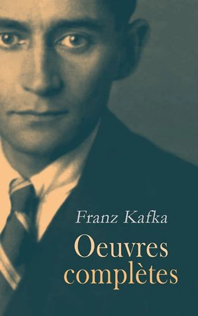 Franz Kafka: Oeuvre complètes: Romans, Récits, Nouvelles, Théâtre, Aphorismes et Lettres