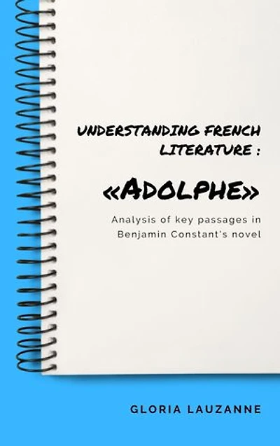 Understanding french literature : «Adolphe»: Analysis of key passages in Benjamin Constant's novel