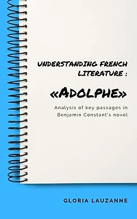 Understanding french literature : «Adolphe»: Analysis of key passages in Benjamin Constant's novel