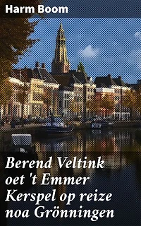 Berend Veltink oet 't Emmer Kerspel op reize noa Grönningen: Um 't peerdespul van Carré te zeen en wat hum daorbij overkwam, hen en weerum