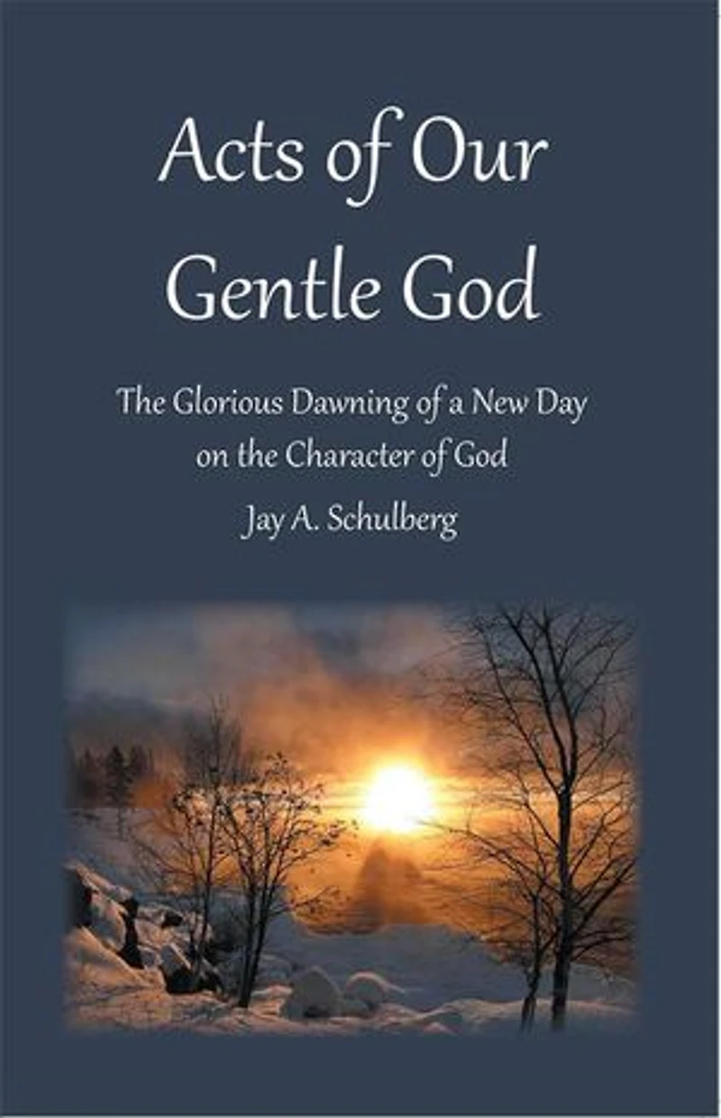 Acts of Our Gentle God: The Glorious Dawning of a New Day on the Character of God