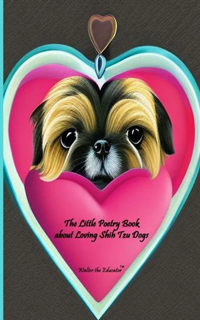 The Little Poetry Book about Loving Shih Tzu Dogs