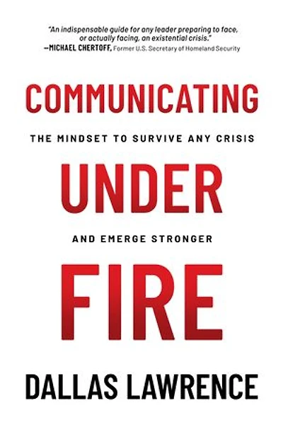 Communicating Under Fire: The Mindset to Survive Any Crisis and Emerge Stronger