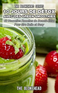 10 Jours de Detox avec des Green Smoothies: Les séries Blockhead
