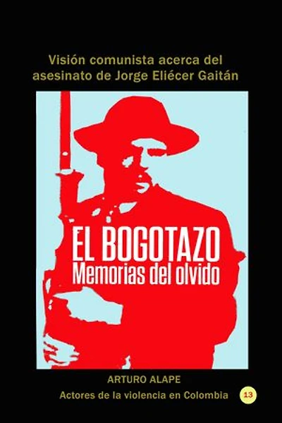 El bogotazo: memorias del olvido Visión comunista acerca del asesinato de Jorge Eliécer Gaitán
