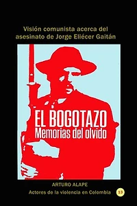 El bogotazo: memorias del olvido Visión comunista acerca del asesinato de Jorge Eliécer Gaitán