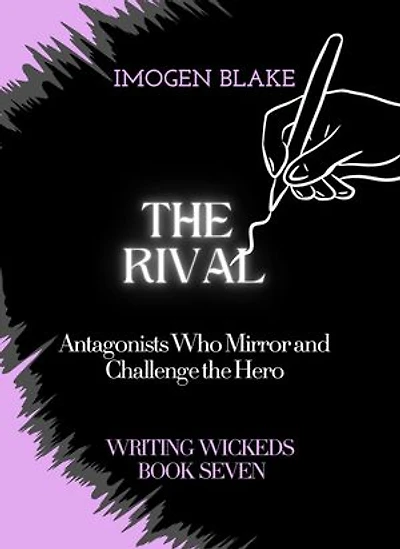 The Rival: Antagonists Who Mirror and Challenge the Hero: Writing Wicked, #7