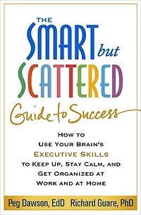 The Smart but Scattered Guide to Success: How Use Your Brain's Executive Skills Keep Up, Stay Calm, and Get Organized at Work Home