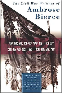 Shadows of Blue & Gray: The Civil War Writings of Ambrose Bierce