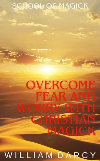 Overcome Fear and Worry with Christian Magick: School of Magick, #9
