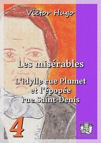 Les misérables: Tome IV : L'idylle rue Plumet et l'épopée rue Saint-Denis