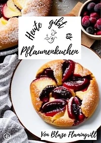 Heute gibt es - Pflaumenkuchen: 30 tolle Pflaumenkuchen Rezepte zum nachbacken und genießen
