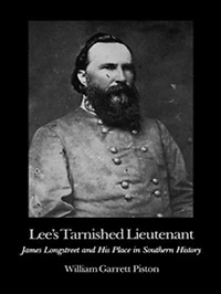 Lee's Tarnished Lieutenant: James Longstreet and His Place Southern History