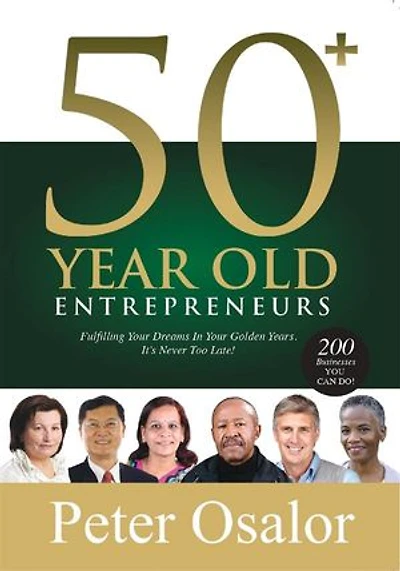 50+ Year Old Entrepreneurs: Fulfilling Your Dreams In Your Golden Years. It's Never Too Late!