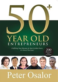 50+ Year Old Entrepreneurs: Fulfilling Your Dreams In Your Golden Years. It's Never Too Late!