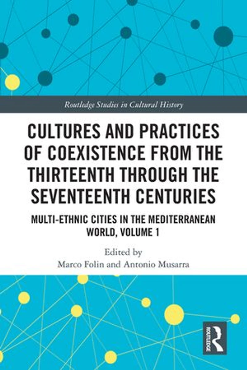 Cultures and Practices of Coexistence from the Thirteenth Through Seventeenth Centuries: Multi-Ethnic Cities Mediterranean World, Volume 1