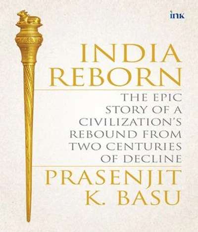 India Reborn: The Epic Story of a Civilization's Rebound from Two Centuries of Decline