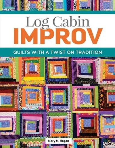 Log Cabin Improv: Quilts With A Twist On Tradition