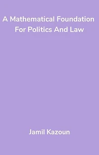 A Mathematical Foundation For Politics And Law
