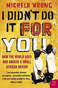I Didn’t Do It For You: How the World Used and Abused a Small African Nation (Text Only)