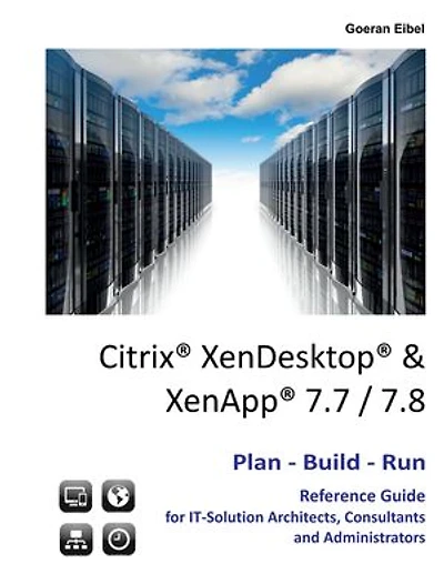 Citrix XenDesktop & XenApp 7.7/7.8: Plan-Build-Run Reference Guide