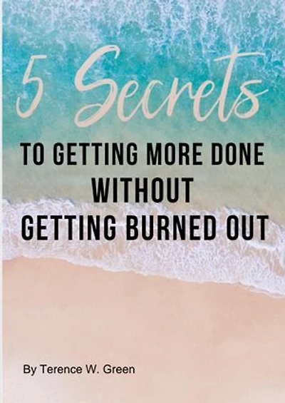 5 Secrets: Getting More Done Without Getting Burned Out