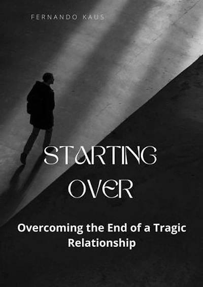 Starting Over: Overcoming the End of a Tragic Relationship