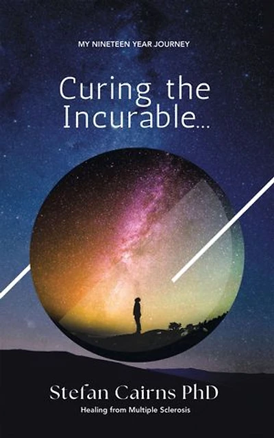 Curing the Incurable...: My Nineteen Year Journey Healing from Multiple Sclerosis