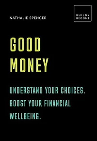 Good Money: Understand your choices. Boost financial wellbeing.: 20 thought-provoking lessons