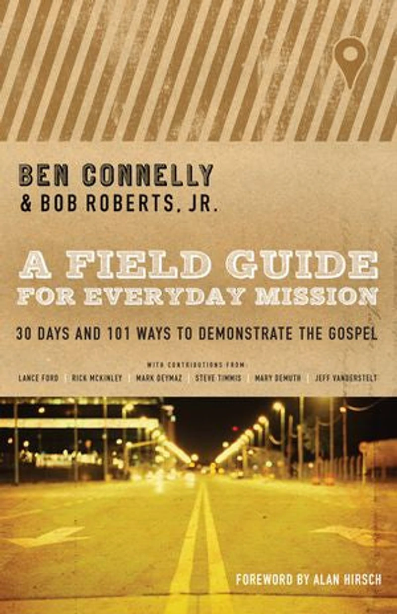 A FIELD GUIDE FOR EVERYDAY MISSION: 30 Days and 101 Ways to Demonstratethe Gospel