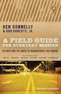 A FIELD GUIDE FOR EVERYDAY MISSION: 30 Days and 101 Ways to Demonstratethe Gospel