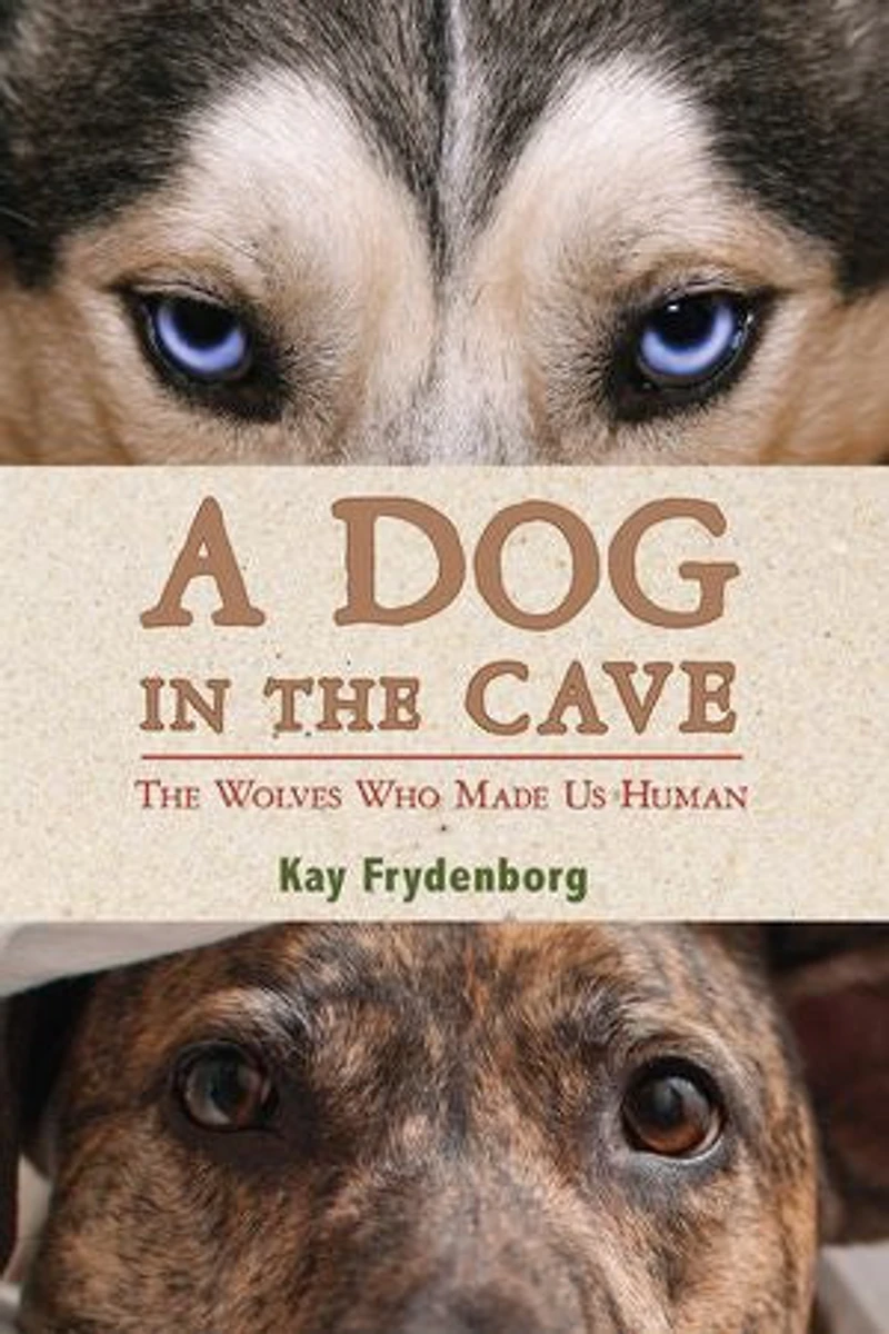 A Dog The Cave: Wolves Who Made Us Human