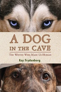 A Dog The Cave: Wolves Who Made Us Human
