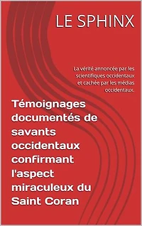 Témoignages documentés de savants occidentaux confirmant l'aspect miraculeux du Saint Coran: La vérité annoncée par les scientifiques occidentaux et cachée par les médias occidentaux