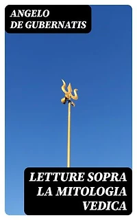Letture sopra la mitologia vedica: Edizione arricchita.