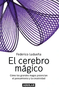 El cerebro mágico: Cómo los grandes magos potencian el pensamiento y la creatividad