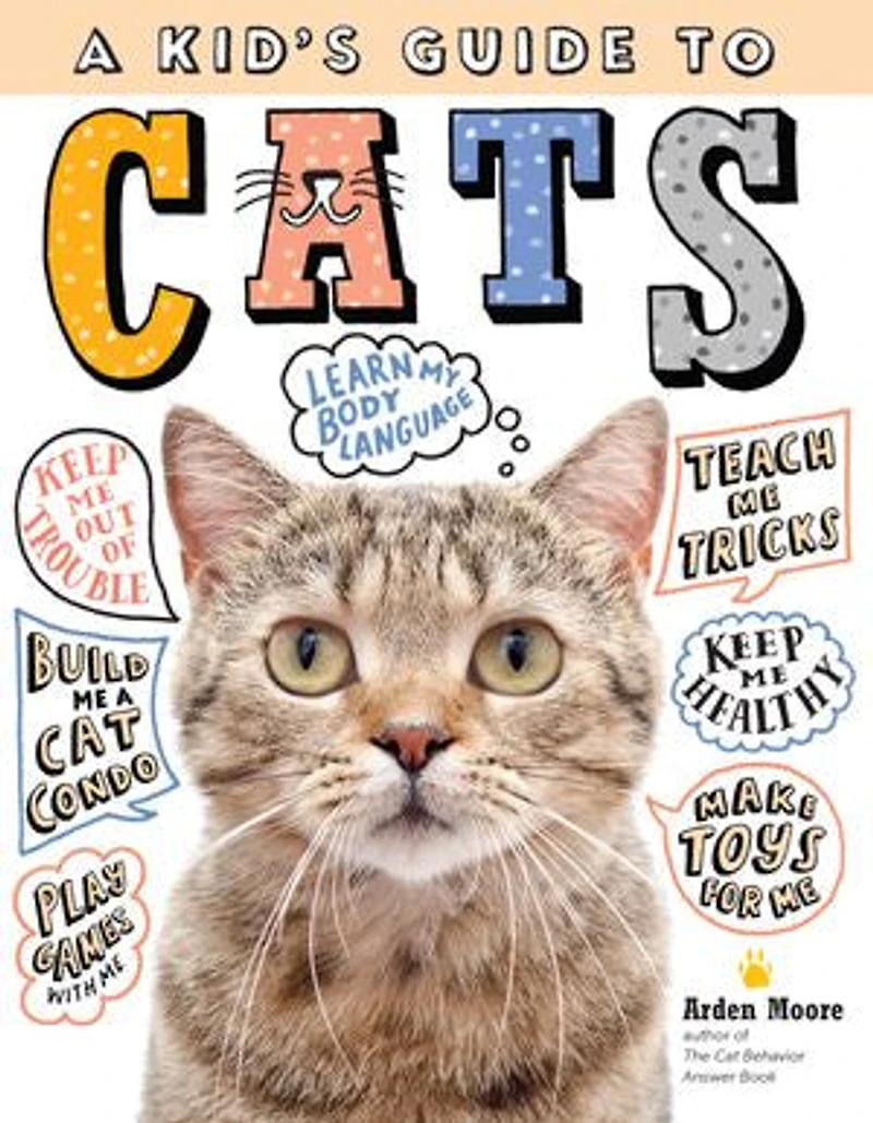 A Kid's Guide To Cats: How Train, Care For, And Play Communicate With Your Amazing Pet!