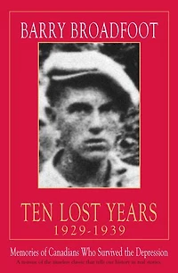 Ten Lost Years, 1929-1939: Memories of the Canadians Who Survived Depression