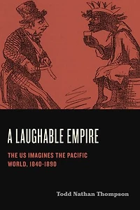 A Laughable Empire: the US Imagines Pacific World, 1840-1890