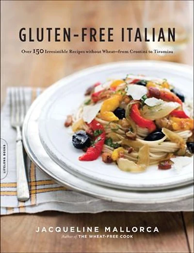 Gluten-Free Italian: Over 150 Irresistible Recipes Without Wheat -- From Crostini To Tiramisu